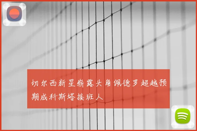 切尔西新星崭露头角佩德罗超越预期成科斯塔接班人