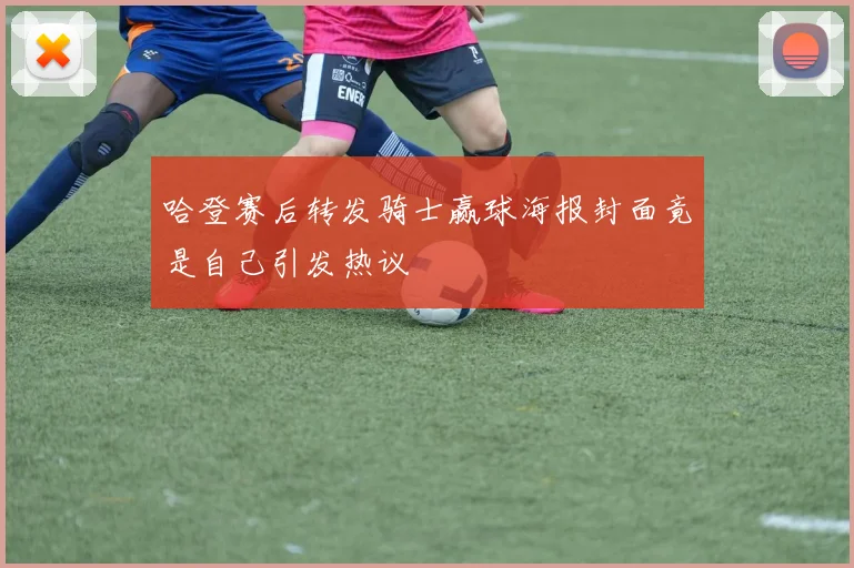 哈登赛后转发骑士赢球海报封面竟是自己引发热议
