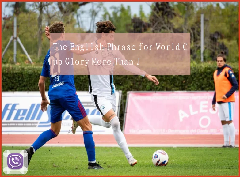 The English Phrase for World Cup Glory More Than J
