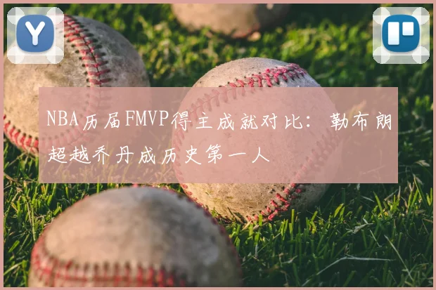 NBA历届FMVP得主成就对比：勒布朗超越乔丹成历史第一人