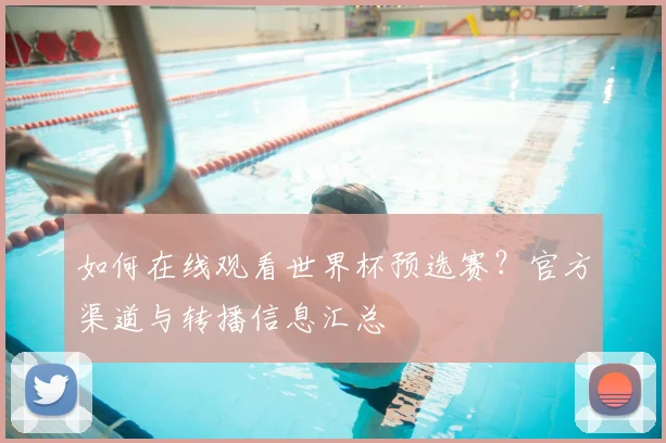 如何在线观看世界杯预选赛？官方渠道与转播信息汇总