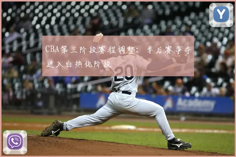 CBA第三阶段赛程调整：季后赛争夺进入白热化阶段