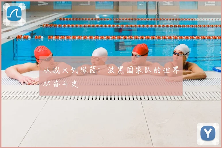 从战火到绿茵：波黑国家队的世界杯奋斗史