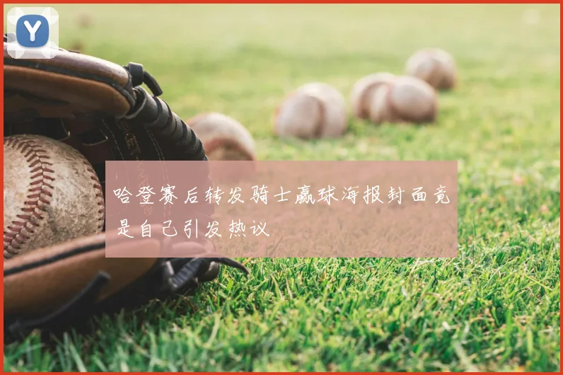 哈登赛后转发骑士赢球海报封面竟是自己引发热议