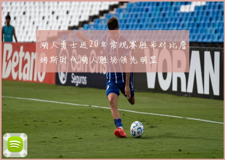湖人勇士近20年常规赛胜率对比詹姆斯时代湖人胜场领先明显