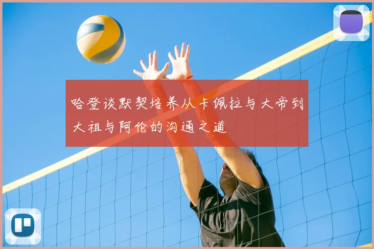 哈登谈默契培养从卡佩拉与大帝到大祖与阿伦的沟通之道