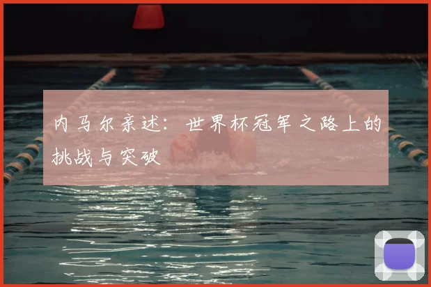 内马尔亲述：世界杯冠军之路上的挑战与突破